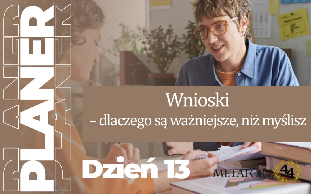 Dzień 13 – Wnioski – dlaczego są ważniejsze niż myślisz