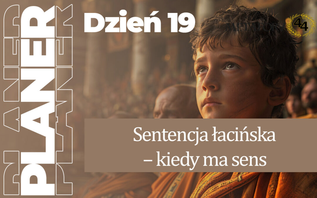 Dzień 19 – Sentencja łacińska – kiedy ma sens