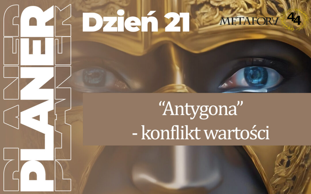 Dzień 21 – „Antygona” – konflikt wartości