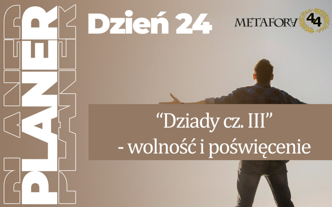 Dzień 24 – „Dziady cz. III” – wolność i poświęcenie