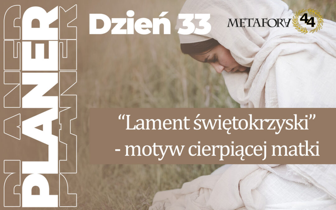 Dzień 33 – „Lament świętokrzyski” – motyw cierpiącej matki