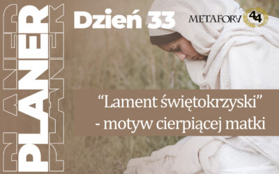 Dzień 33 – „Lament świętokrzyski” – motyw cierpiącej matki