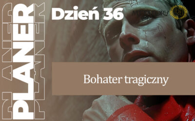 Dzień 36 – Bohater tragiczny – wybór i odpowiedzialność