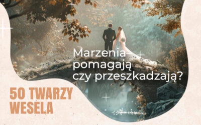 Marzenia – pomagają czy przeszkadzają? „Wesele” pokazuje ich dwie twarze